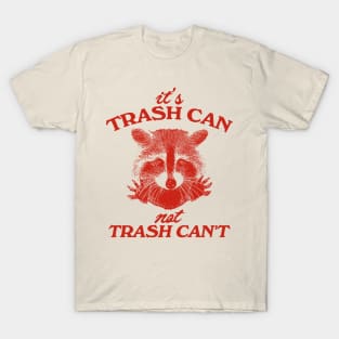 It’s Trash Can, Not Trash Can’t Raccoon T-Shirt